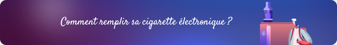 Comment remplir une cigarette électronique